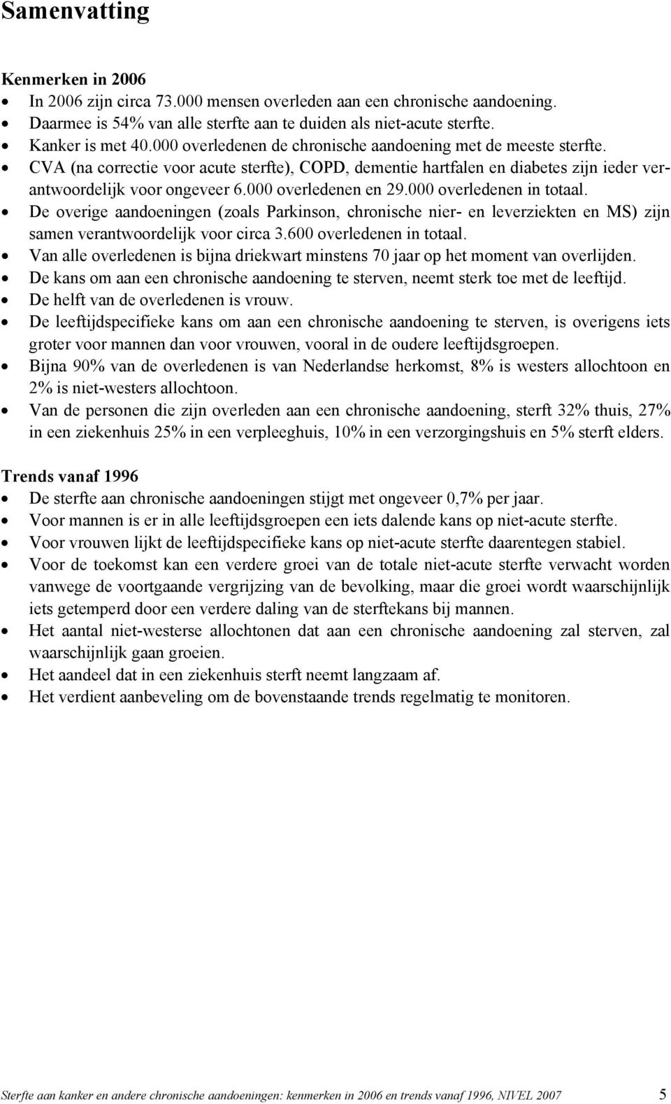 000 overledenen en 29.000 overledenen in totaal. De overige aandoeningen (zoals Parkinson, chronische nier- en leverziekten en MS) zijn samen verantwoordelijk voor circa 3.600 overledenen in totaal.