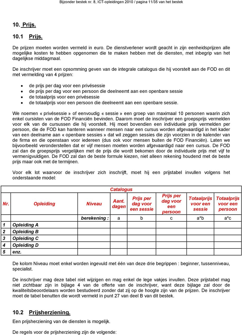De inschrijver moet een opsomming geven van de integrale catalogus die hij voorstelt aan de FOD en dit met vermelding van 4 prijzen: de prijs per dag voor een privésessie de prijs per dag voor een