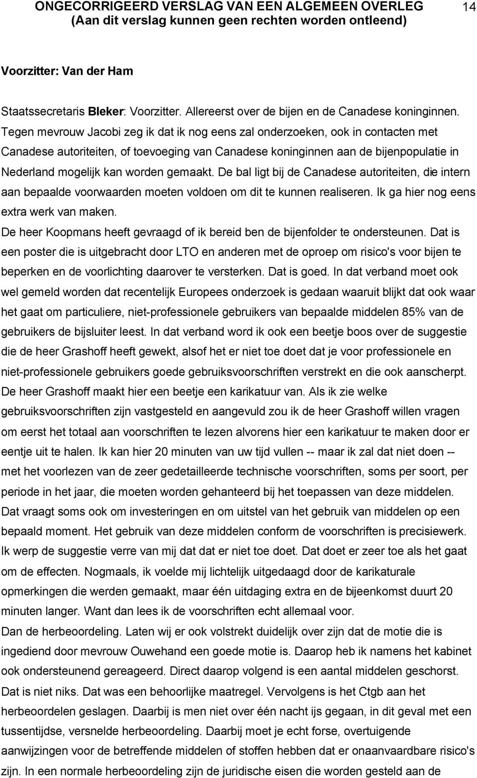 gemaakt. De bal ligt bij de Canadese autoriteiten, die intern aan bepaalde voorwaarden moeten voldoen om dit te kunnen realiseren. Ik ga hier nog eens extra werk van maken.