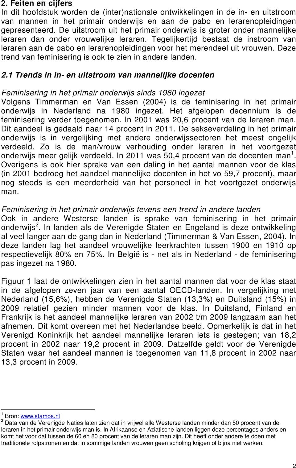 Tegelijkertijd bestaat de instroom van leraren aan de pabo en lerarenopleidingen voor het merendeel uit vrouwen. Deze trend van feminisering is ook te zien in andere landen. 2.