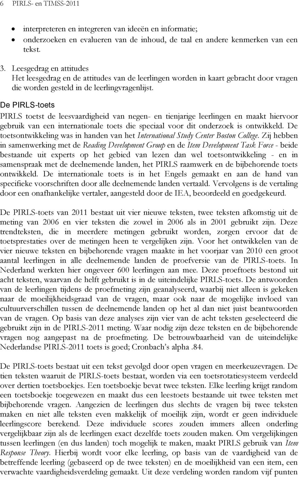 De PIRLS-toets PIRLS toetst de leesvaardigheid van negen- en tienjarige leerlingen en maakt hiervoor gebruik van een internationale toets die speciaal voor dit onderzoek is ontwikkeld.