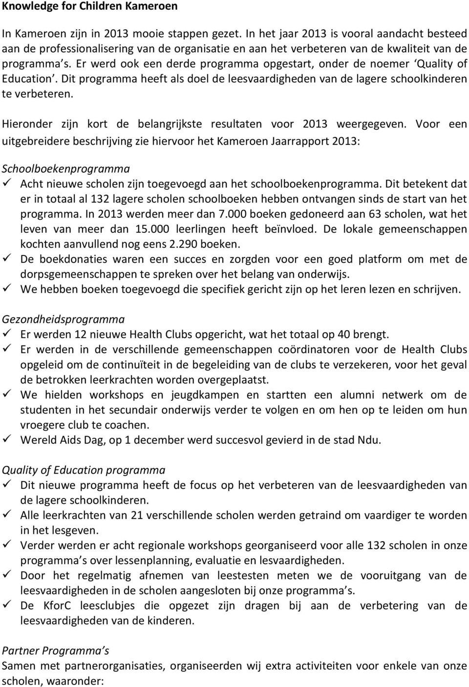 Er werd ook een derde programma opgestart, onder de noemer Quality of Education. Dit programma heeft als doel de leesvaardigheden van de lagere schoolkinderen te verbeteren.