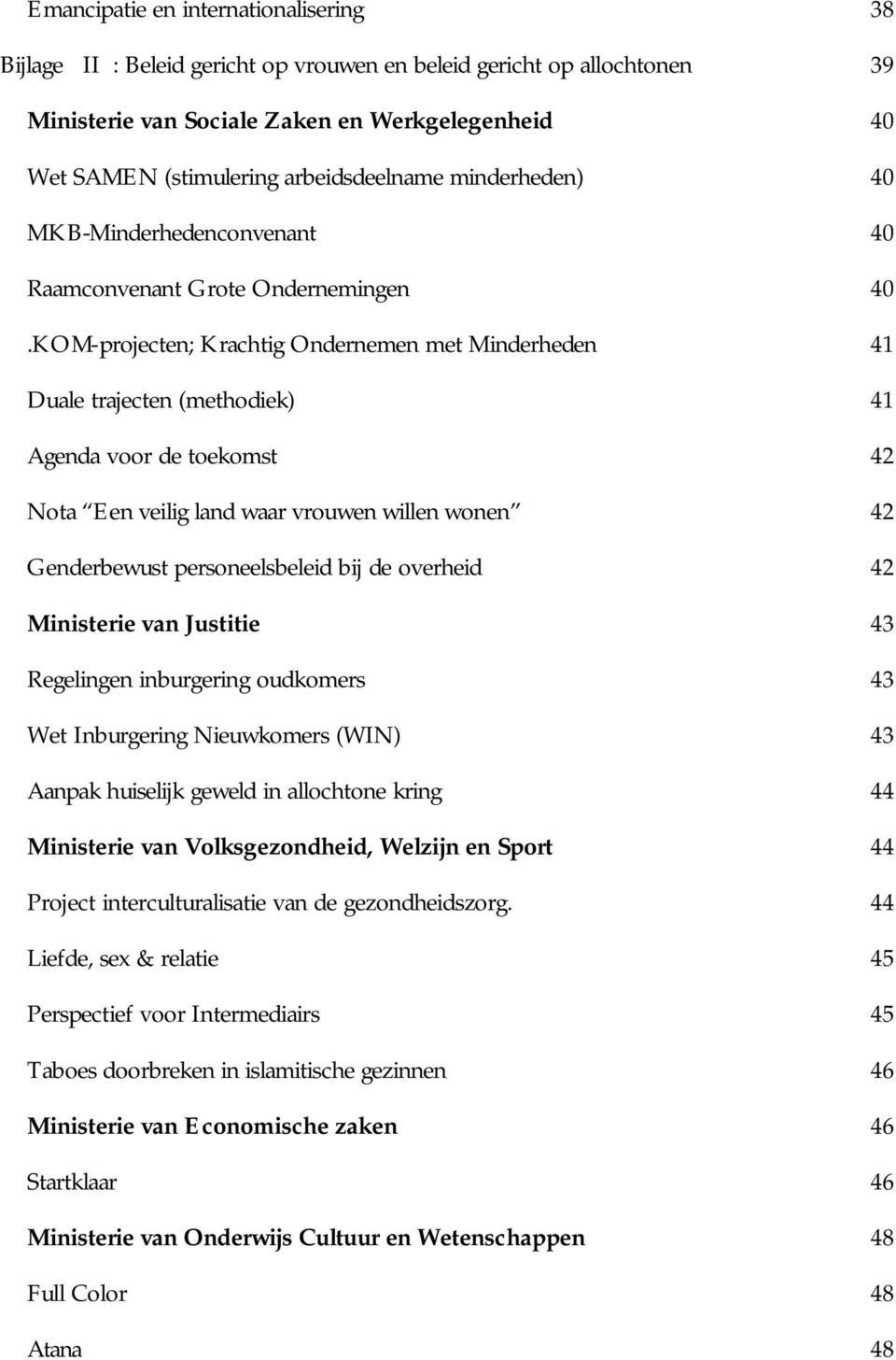 KOM-projecten; Krachtig Ondernemen met Minderheden 41 Duale trajecten (methodiek) 41 Agenda voor de toekomst 42 Nota Een veilig land waar vrouwen willen wonen 42 Genderbewust personeelsbeleid bij de