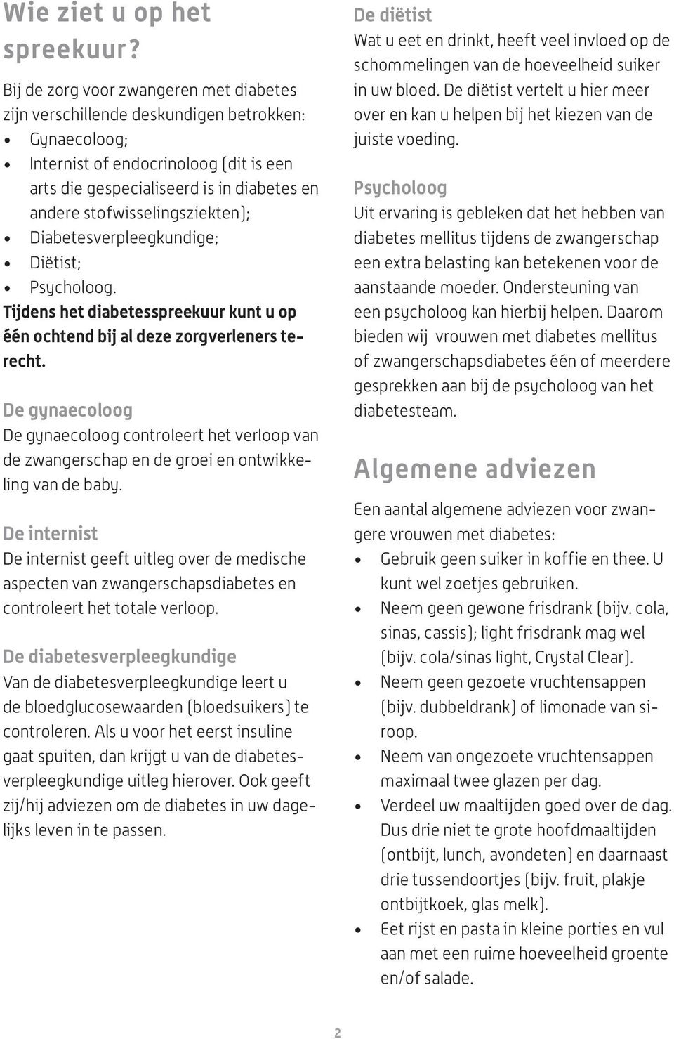 stofwisselingsziekten); Diabetesverpleegkundige; Diëtist; Psycholoog. Tijdens het diabetesspreekuur kunt u op één ochtend bij al deze zorgverleners terecht.