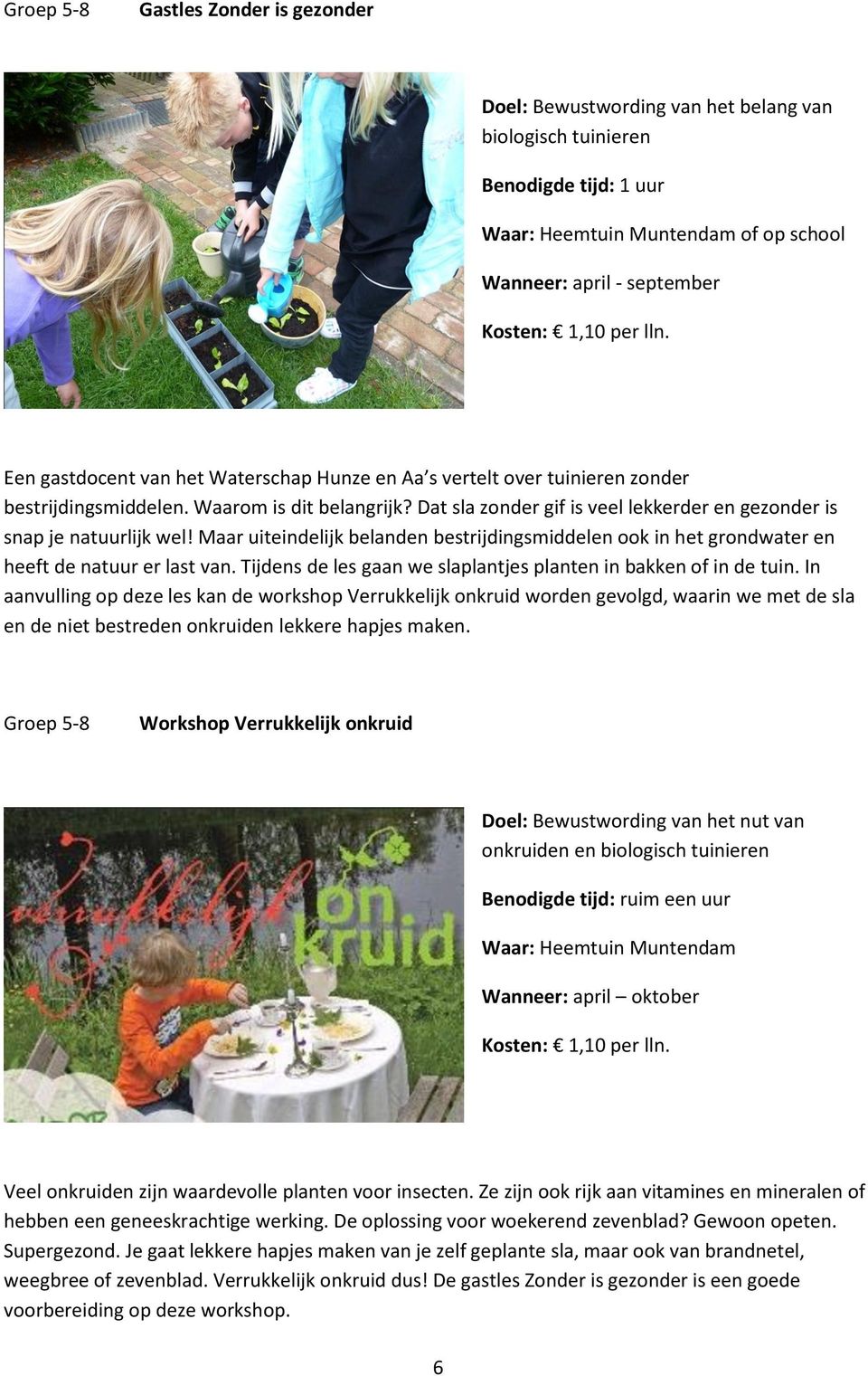 Maar uiteindelijk belanden bestrijdingsmiddelen ook in het grondwater en heeft de natuur er last van. Tijdens de les gaan we slaplantjes planten in bakken of in de tuin.