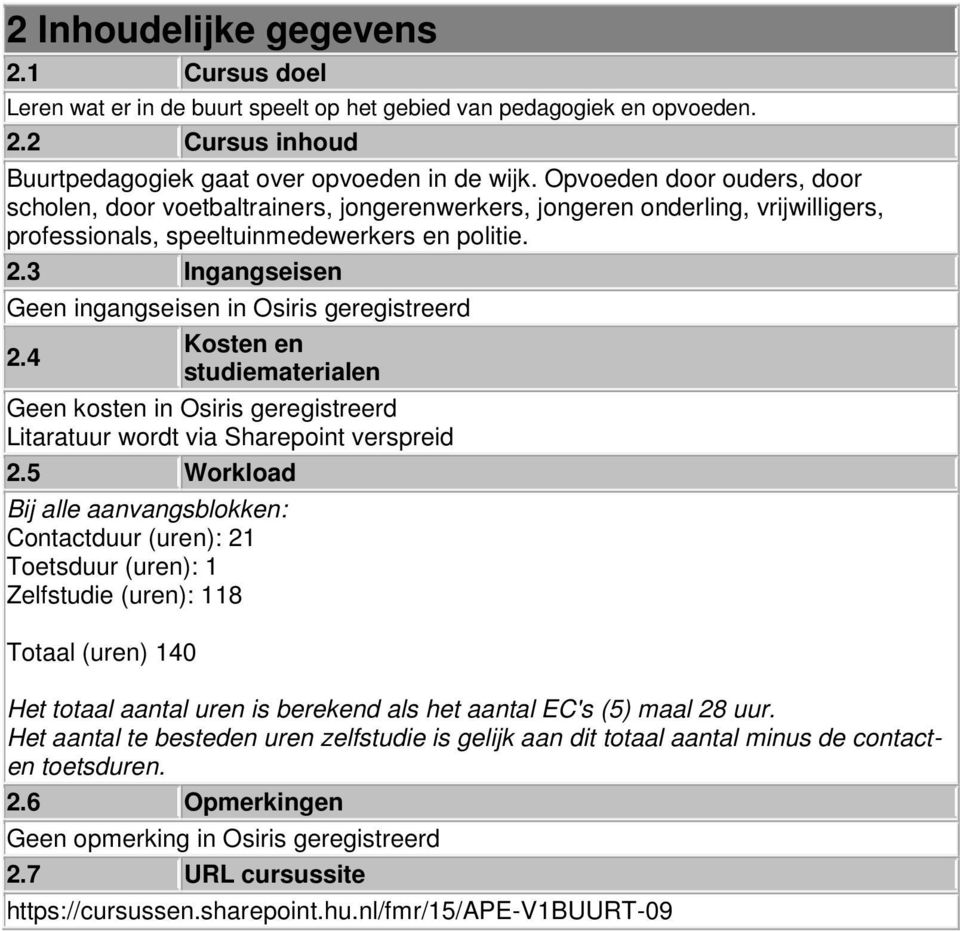 3 Ingangseisen Geen ingangseisen in Osiris geregistreerd Kosten en 2.4 studiematerialen Geen kosten in Osiris geregistreerd Litaratuur wordt via Sharepoint verspreid 2.