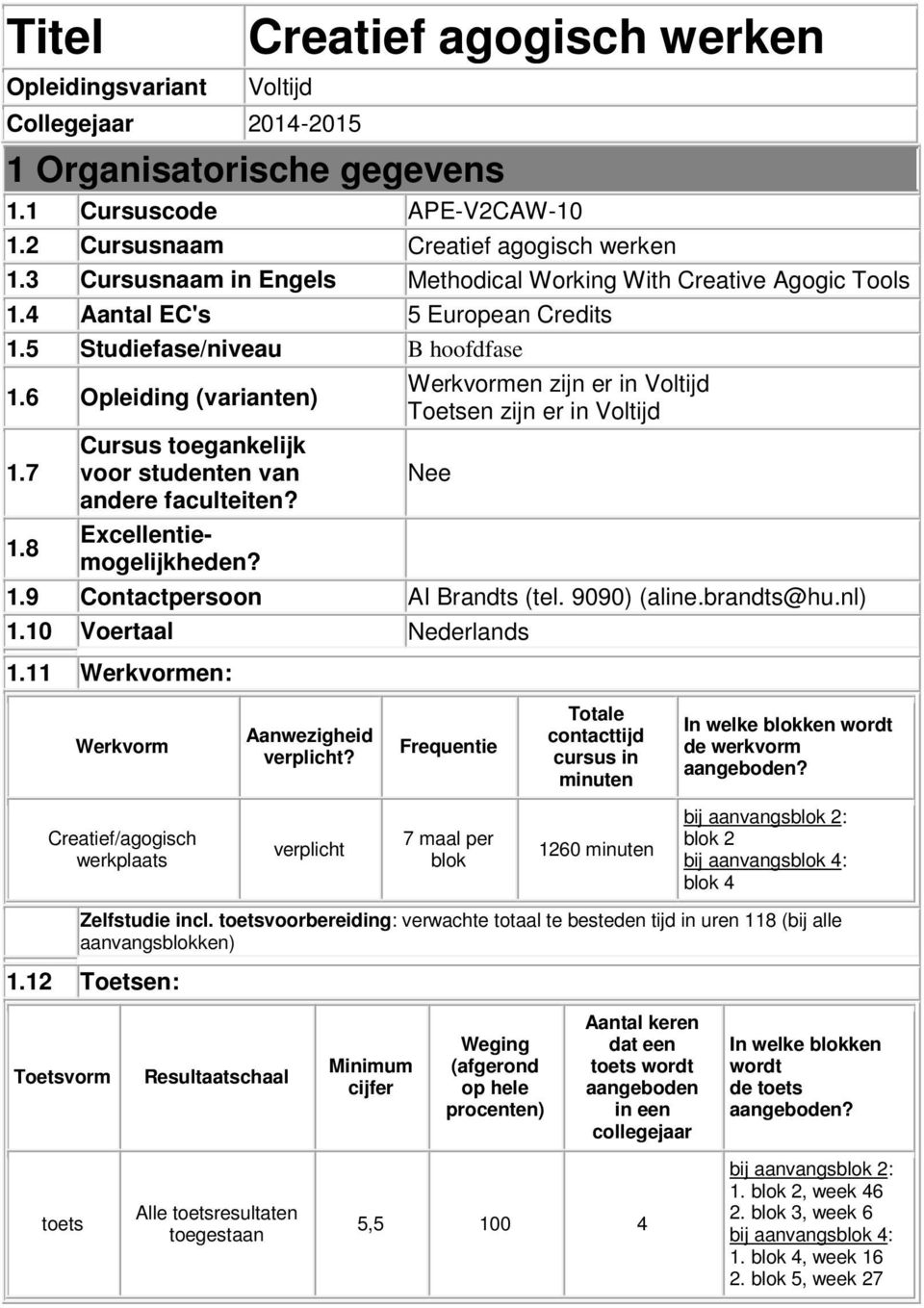 8 Cursus toegankelijk voor studenten van andere faculteiten? Excellentiemogelijkheden? Werkvormen zijn er in Voltijd Toetsen zijn er in Voltijd Nee 1.9 Contactpersoon AI Brandts (tel. 9090) (aline.