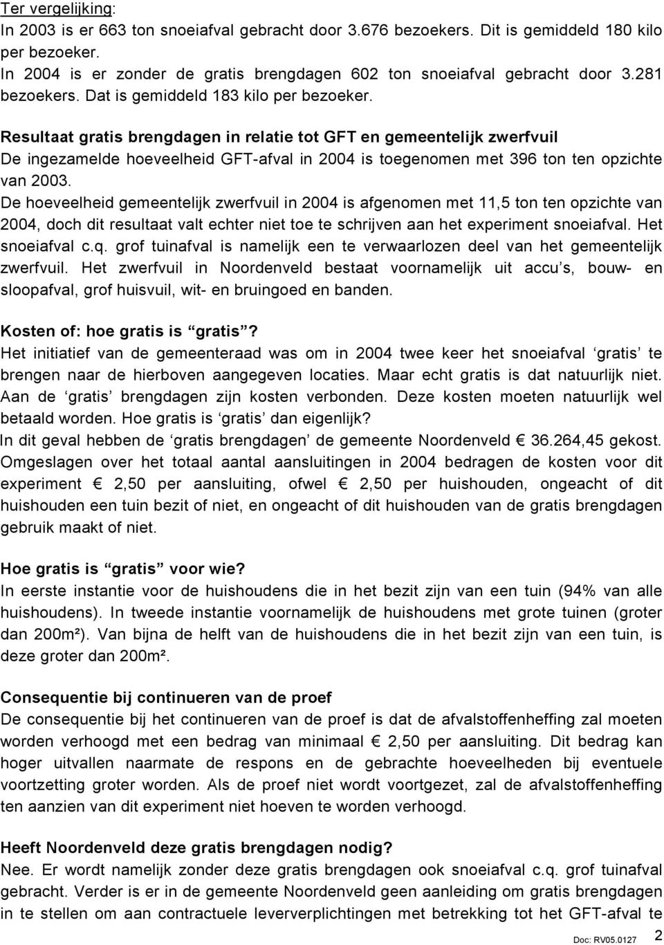 Resultaat gratis brengdagen in relatie tot GFT en gemeentelijk zwerfvuil De ingezamelde hoeveelheid GFT-afval in 2004 is toegenomen met 396 ton ten opzichte van 2003.