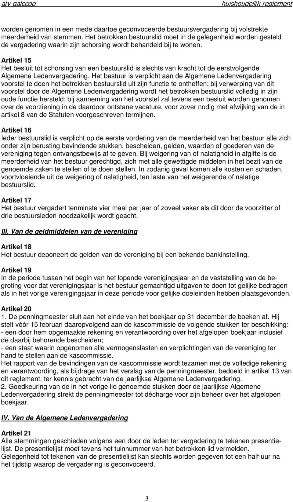 Artikel 15 Het besluit tot schorsing van een bestuurslid is slechts van kracht tot de eerstvolgende Algemene Ledenvergadering.