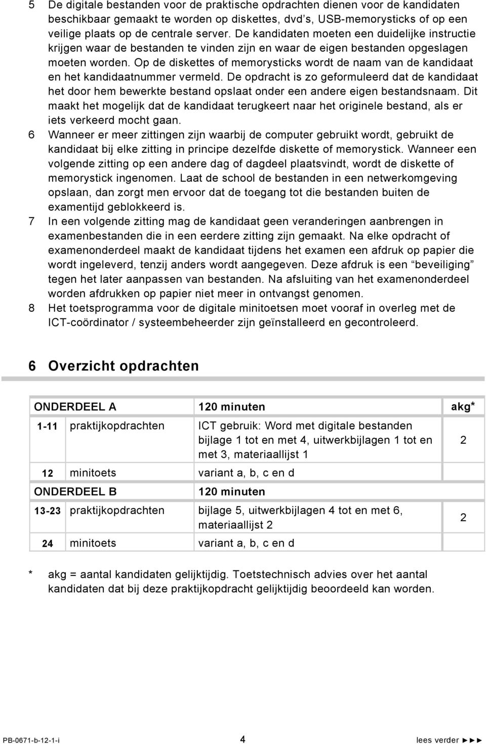 Op de diskettes of memorysticks wordt de naam van de kandidaat en het kandidaatnummer vermeld.