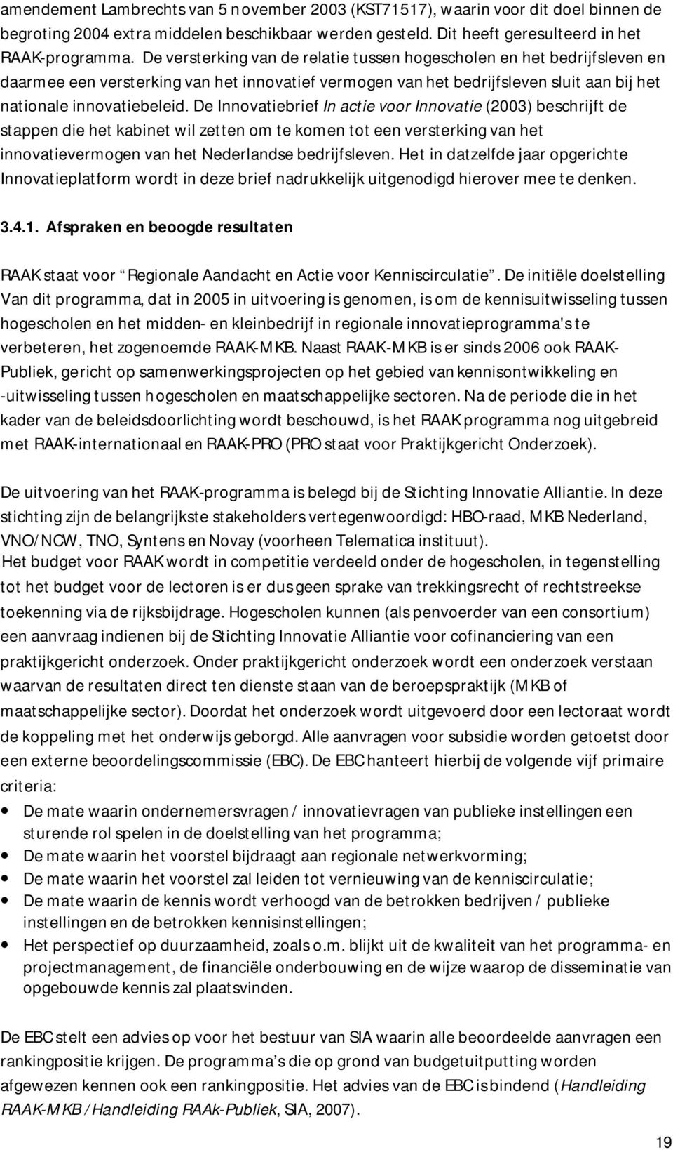 De Innovatiebrief In actie voor Innovatie (2003) beschrijft de stappen die het kabinet wil zetten om te komen tot een versterking van het innovatievermogen van het Nederlandse bedrijfsleven.