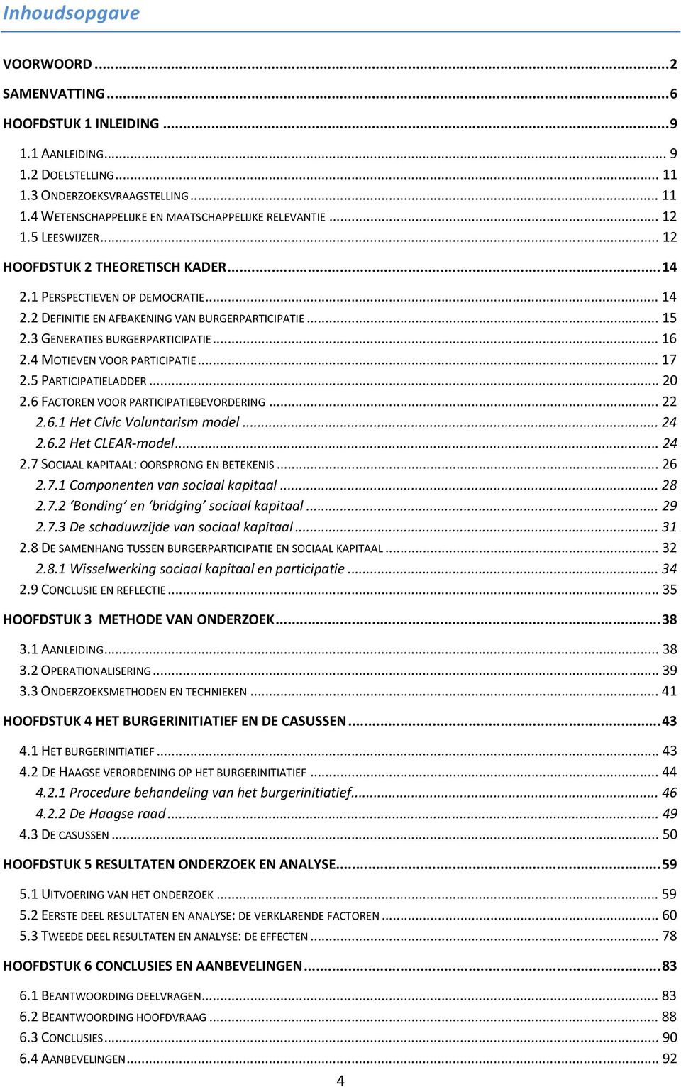 4 MOTIEVEN VOOR PARTICIPATIE... 17 2.5 PARTICIPATIELADDER... 20 2.6 FACTOREN VOOR PARTICIPATIEBEVORDERING... 22 2.6.1 Het Civic Voluntarism model... 24 2.6.2 Het CLEAR model... 24 2.7 SOCIAAL KAPITAAL: OORSPRONG EN BETEKENIS.