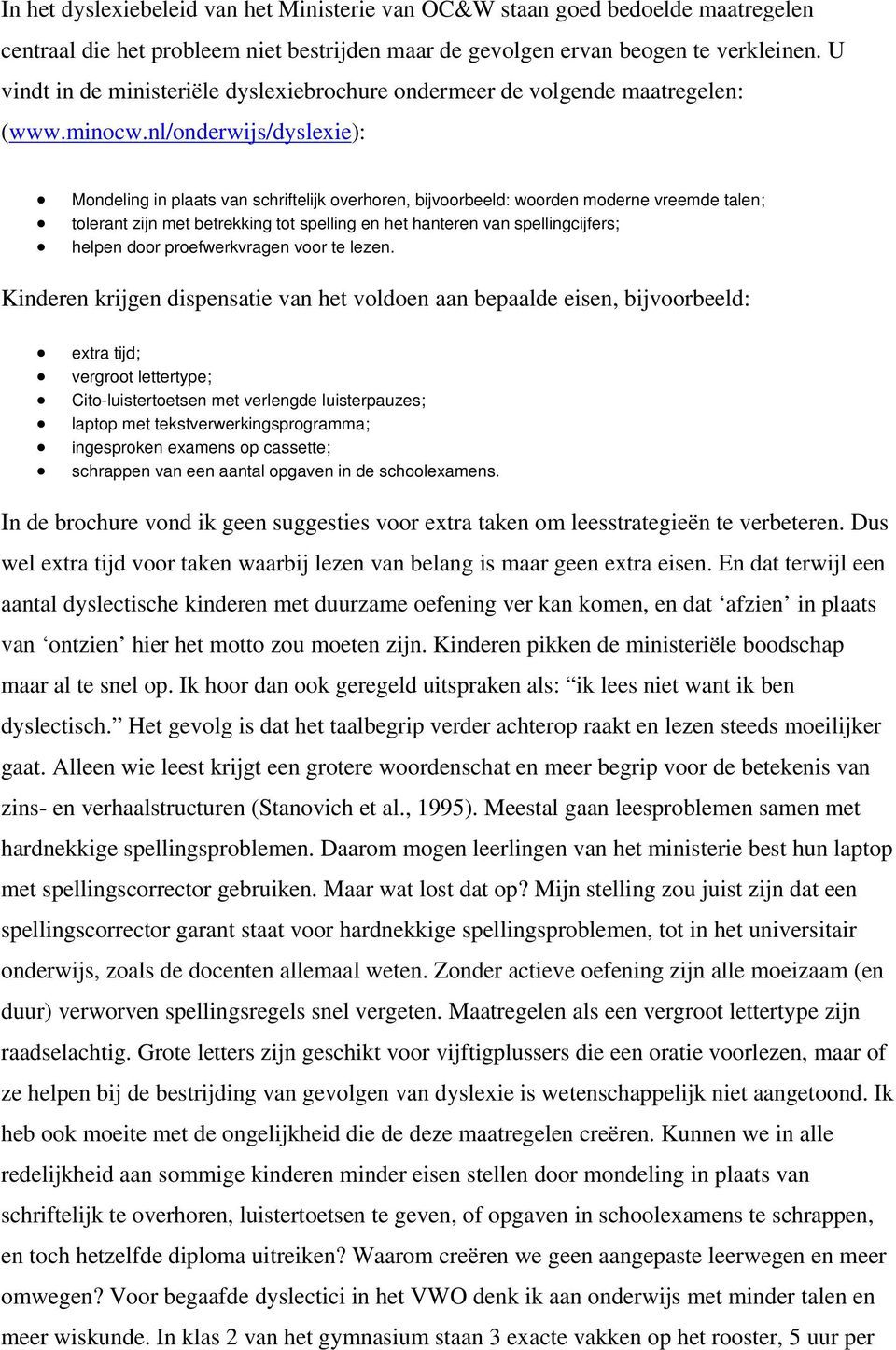 nl/onderwijs/dyslexie): Mondeling in plaats van schriftelijk overhoren, bijvoorbeeld: woorden moderne vreemde talen; tolerant zijn met betrekking tot spelling en het hanteren van spellingcijfers;