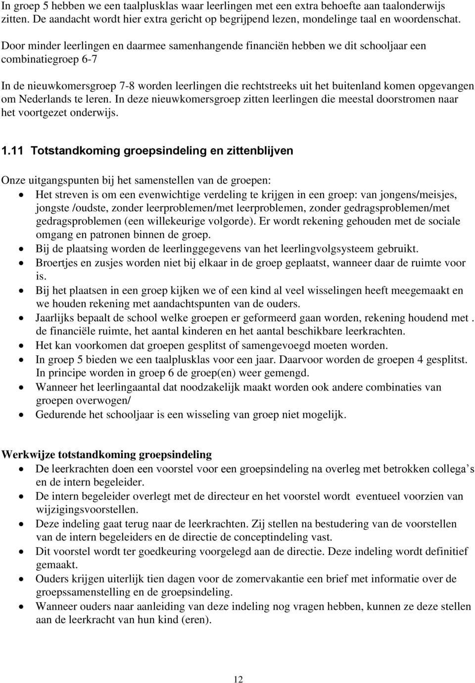 opgevangen om Nederlands te leren. In deze nieuwkomersgroep zitten leerlingen die meestal doorstromen naar het voortgezet onderwijs. 1.