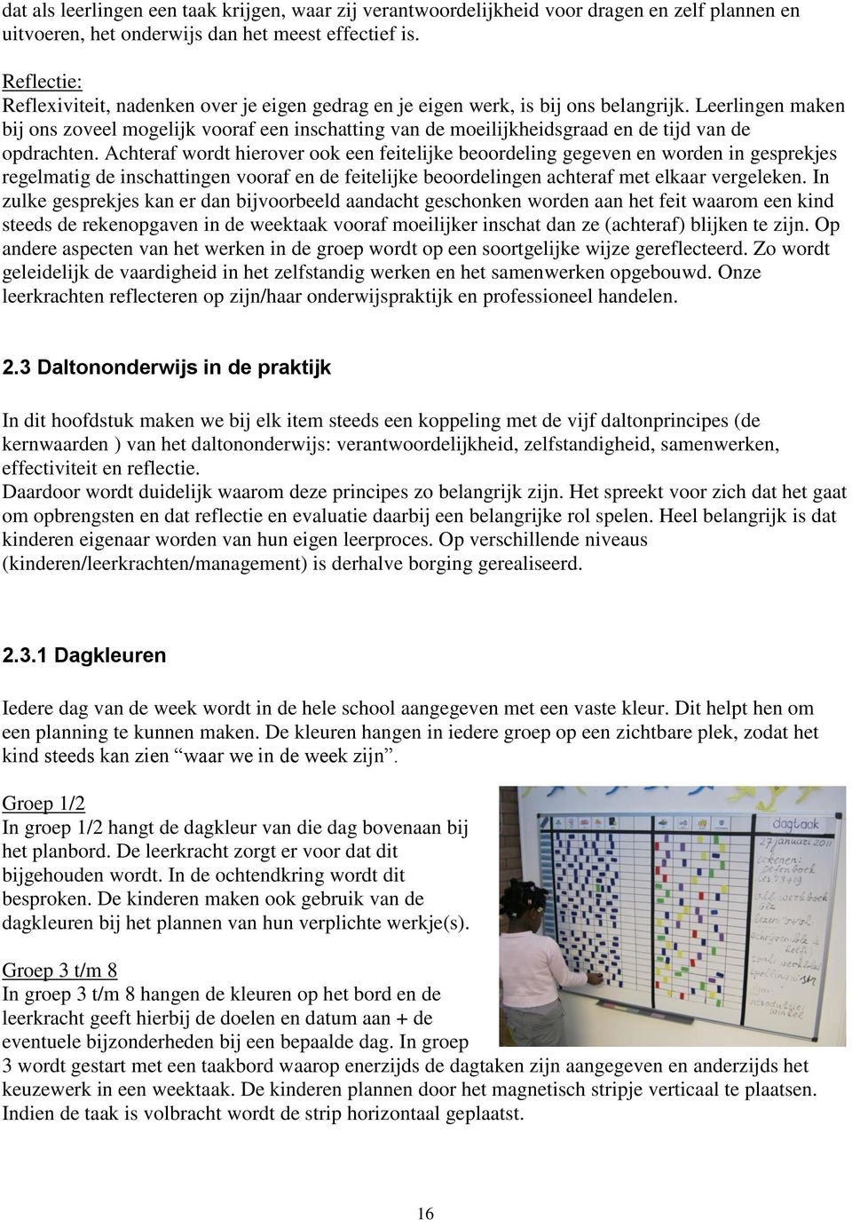 Leerlingen maken bij ons zoveel mogelijk vooraf een inschatting van de moeilijkheidsgraad en de tijd van de opdrachten.