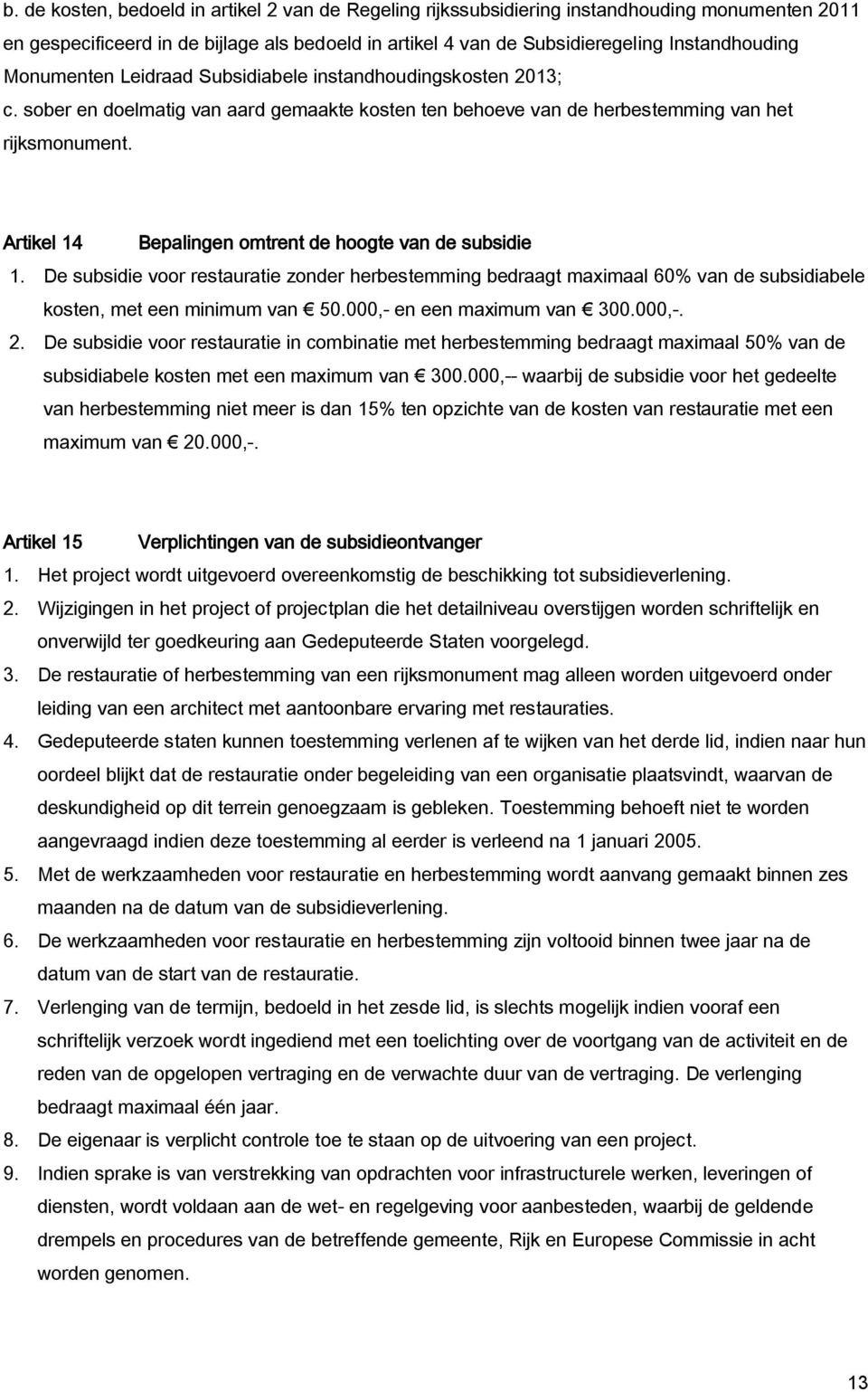 Artikel 14 Bepalingen omtrent de hoogte van de subsidie 1. De subsidie voor restauratie zonder herbestemming bedraagt maximaal 60% van de subsidiabele kosten, met een minimum van 50.