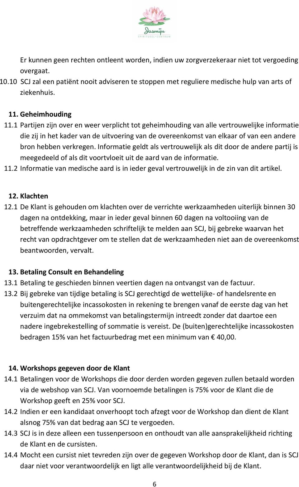 1 Partijen zijn over en weer verplicht tot geheimhouding van alle vertrouwelijke informatie die zij in het kader van de uitvoering van de overeenkomst van elkaar of van een andere bron hebben