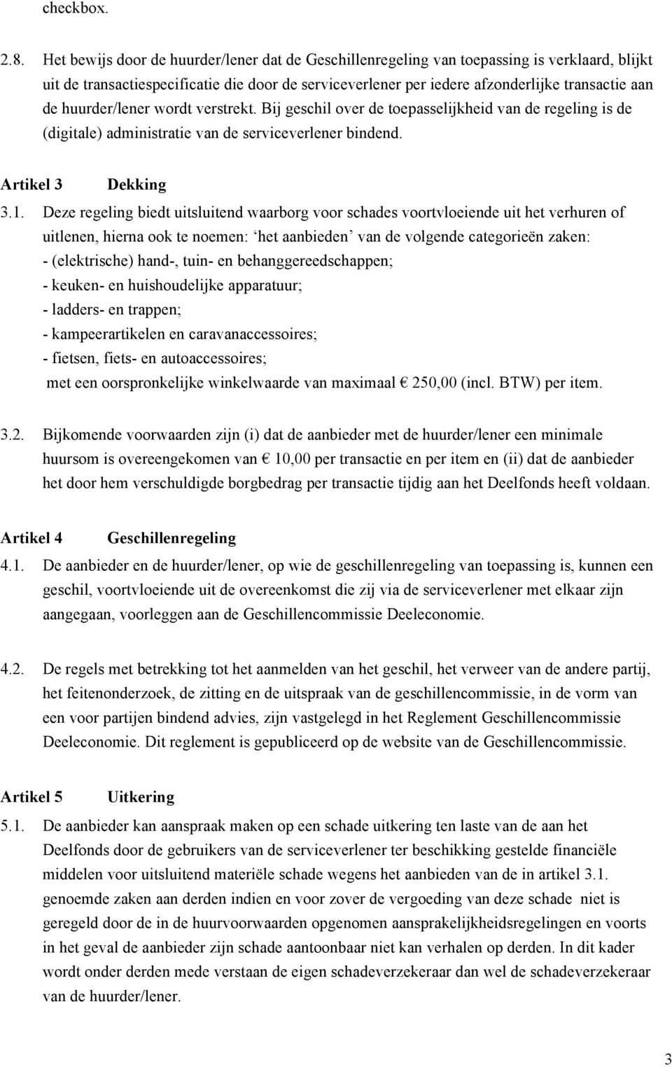 huurder/lener wordt verstrekt. Bij geschil over de toepasselijkheid van de regeling is de (digitale) administratie van de serviceverlener bindend. Artikel 3 Dekking 3.1.