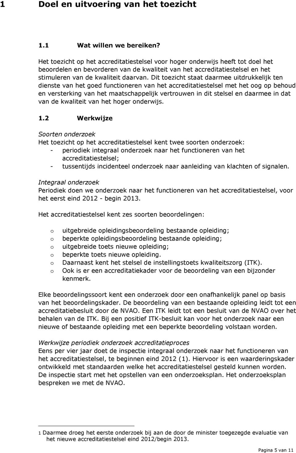 Dit tezicht staat daarmee uitdrukkelijk ten dienste van het ged functineren van het accreditatiestelsel met het g p behud en versterking van het maatschappelijk vertruwen in dit stelsel en daarmee in