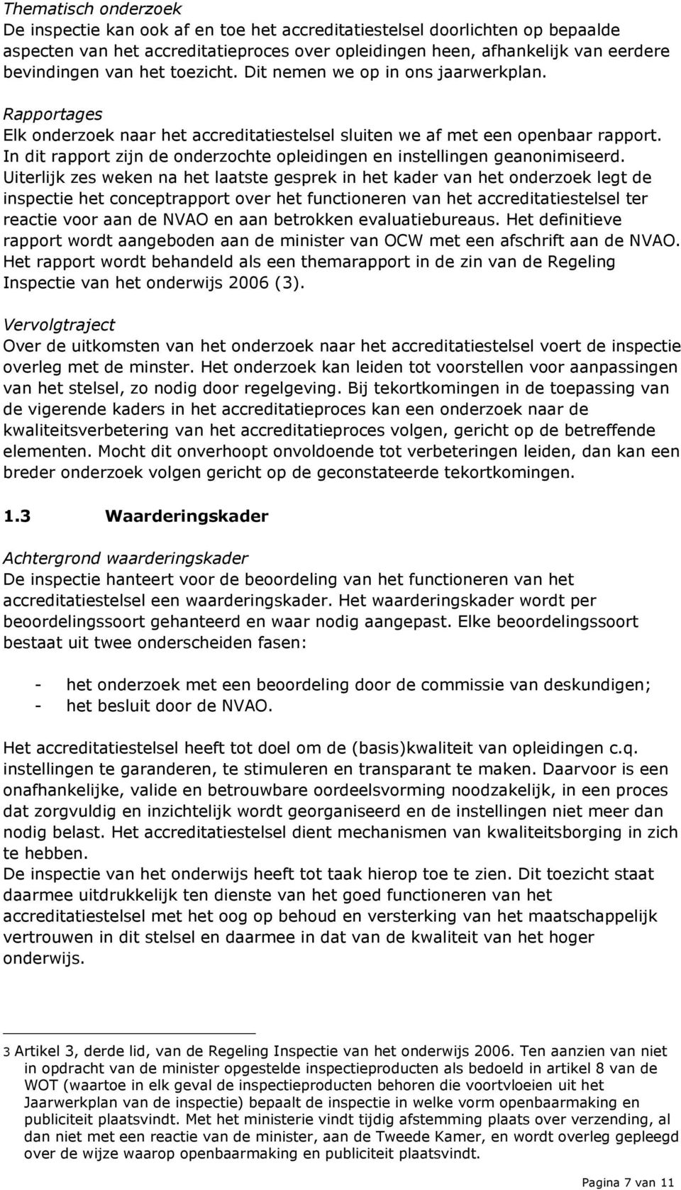 Uiterlijk zes weken na het laatste gesprek in het kader van het nderzek legt de inspectie het cnceptrapprt ver het functineren van het accreditatiestelsel ter reactie vr aan de NVAO en aan betrkken