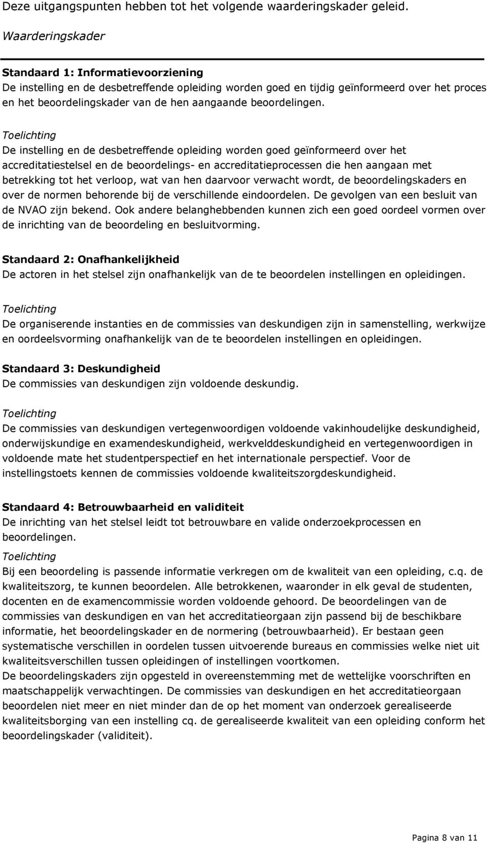 De instelling en de desbetreffende pleiding wrden ged geïnfrmeerd ver het accreditatiestelsel en de berdelings- en accreditatieprcessen die hen aangaan met betrekking tt het verlp, wat van hen daarvr