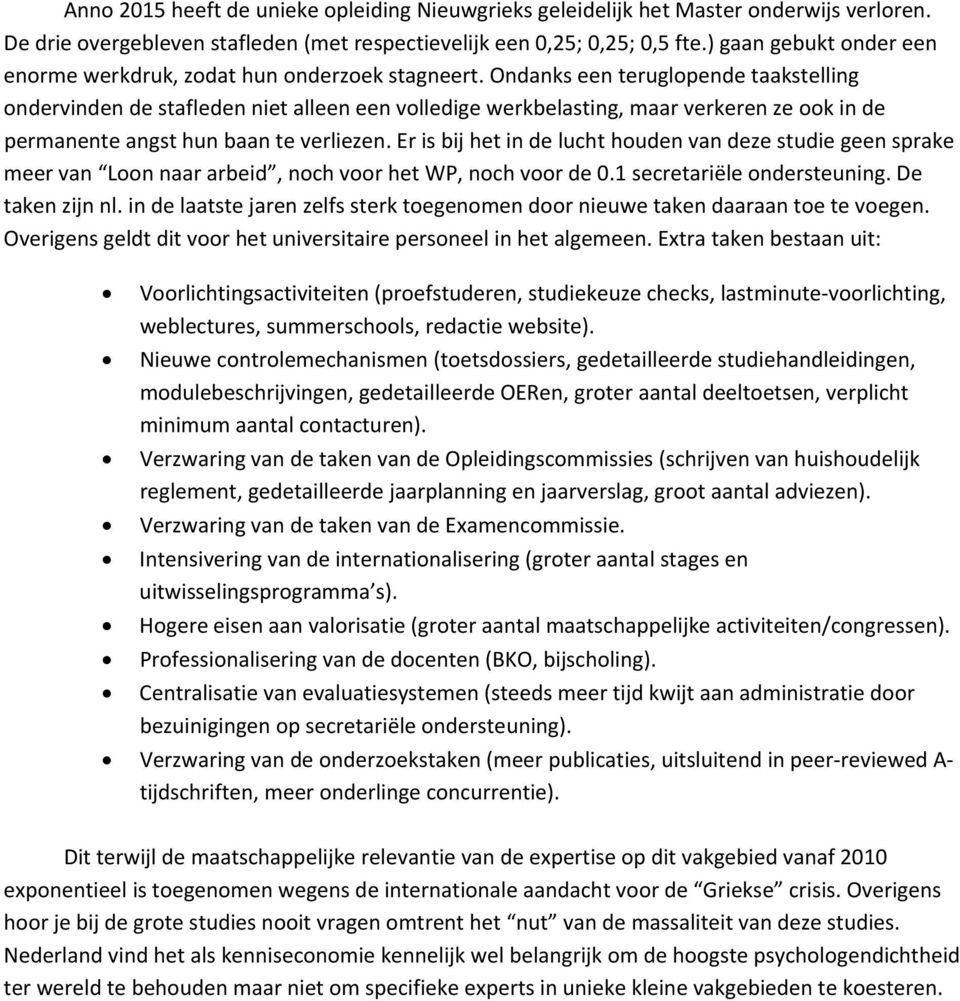 Ondanks een teruglopende taakstelling ondervinden de stafleden niet alleen een volledige werkbelasting, maar verkeren ze ook in de permanente angst hun baan te verliezen.