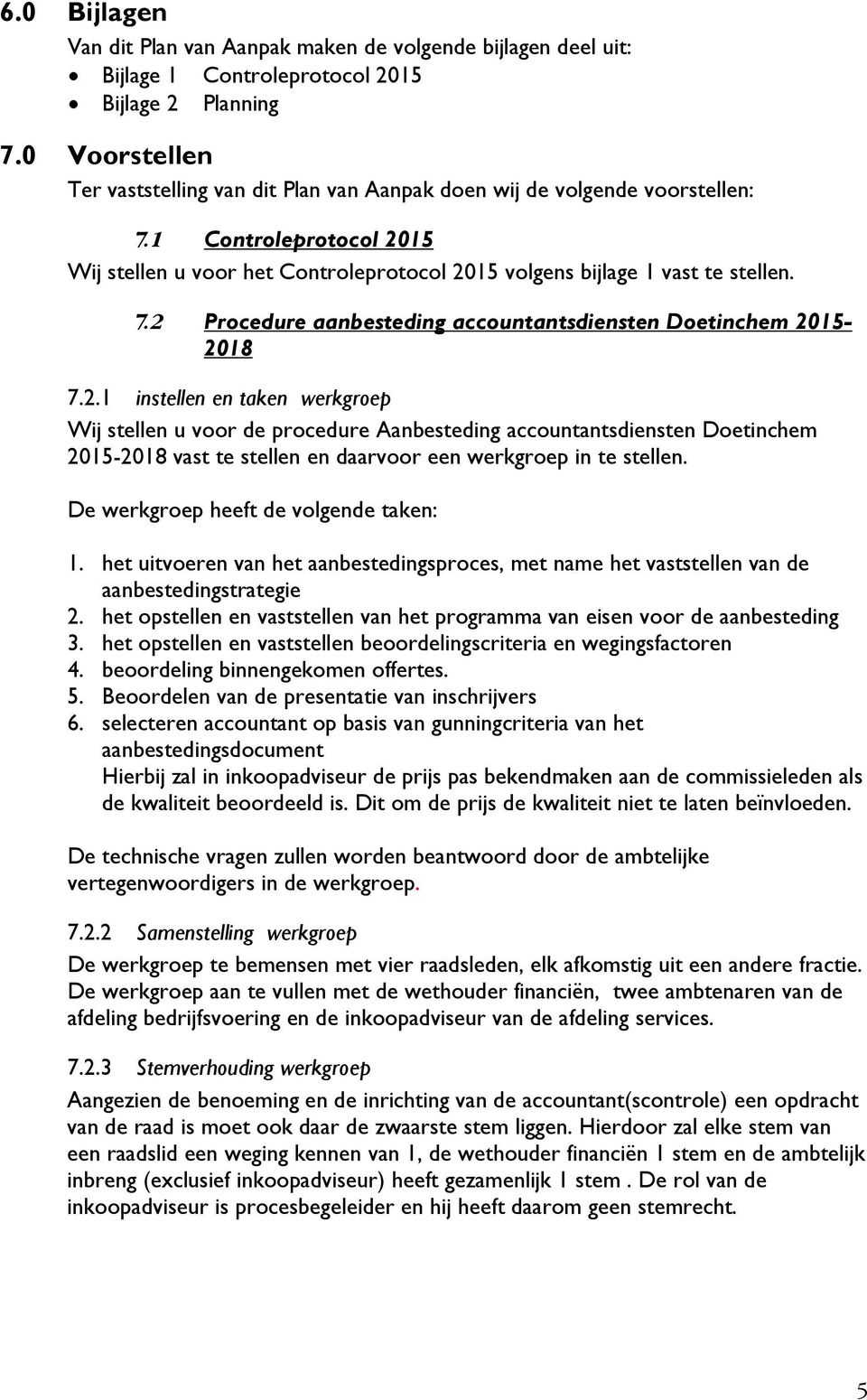 2.1 instellen en taken werkgroep Wij stellen u voor de procedure Aanbesteding accountantsdiensten Doetinchem 2015-2018 vast te stellen en daarvoor een werkgroep in te stellen.