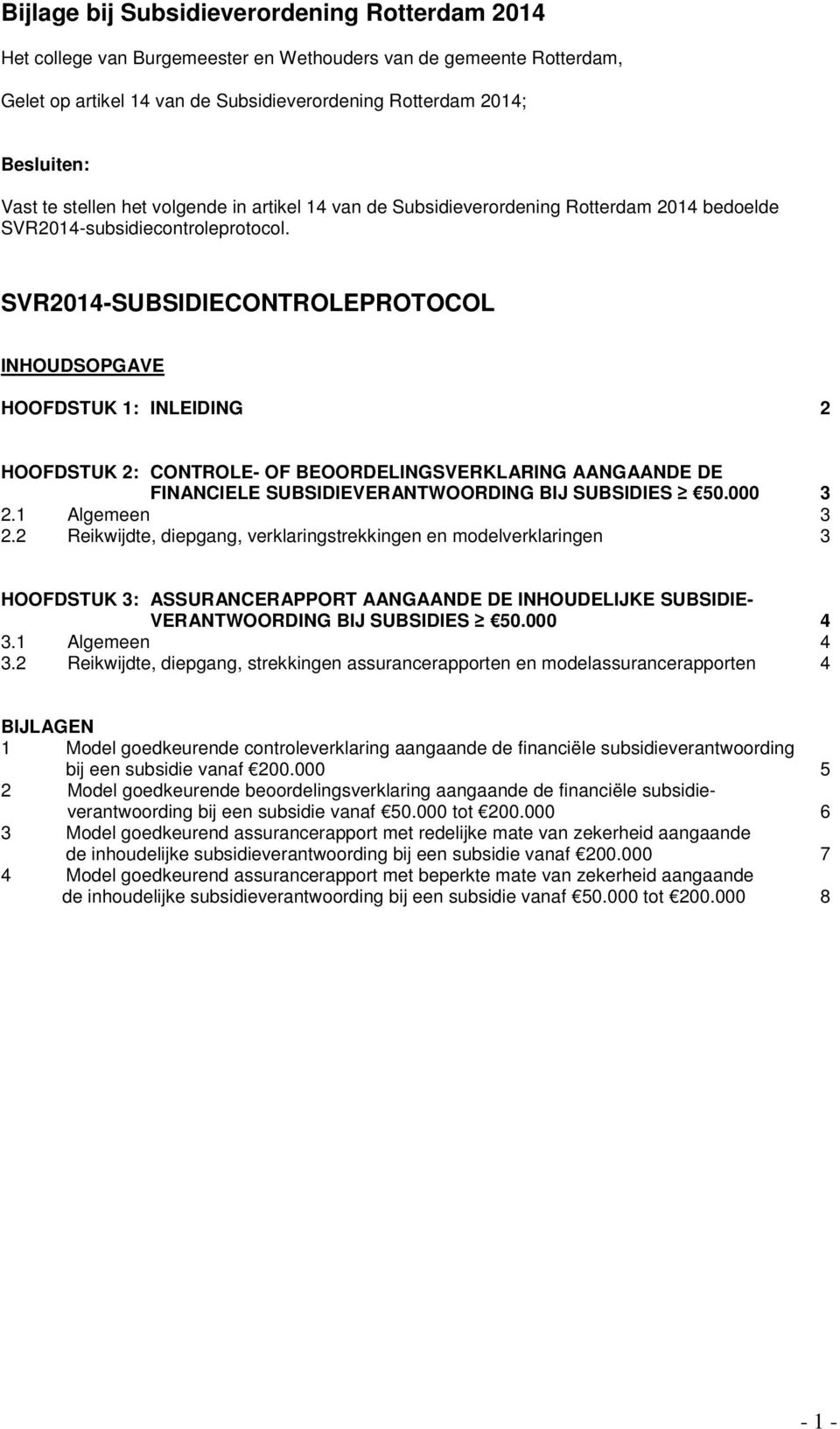 SVR2014-SUBSIDIECONTROLEPROTOCOL INHOUDSOPGAVE HOOFDSTUK 1: INLEIDING 2 HOOFDSTUK 2: CONTROLE- OF BEOORDELINGSVERKLARING AANGAANDE DE FINANCIELE SUBSIDIEVERANTWOORDING BIJ SUBSIDIES 50.000 3 2.