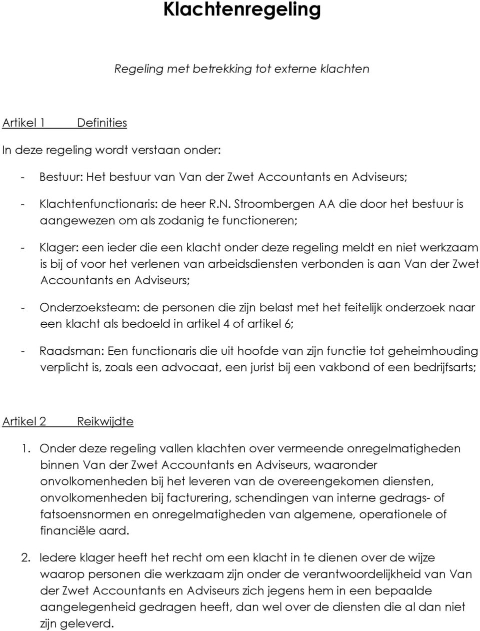 Stroombergen AA die door het bestuur is aangewezen om als zodanig te functioneren; - Klager: een ieder die een klacht onder deze regeling meldt en niet werkzaam is bij of voor het verlenen van