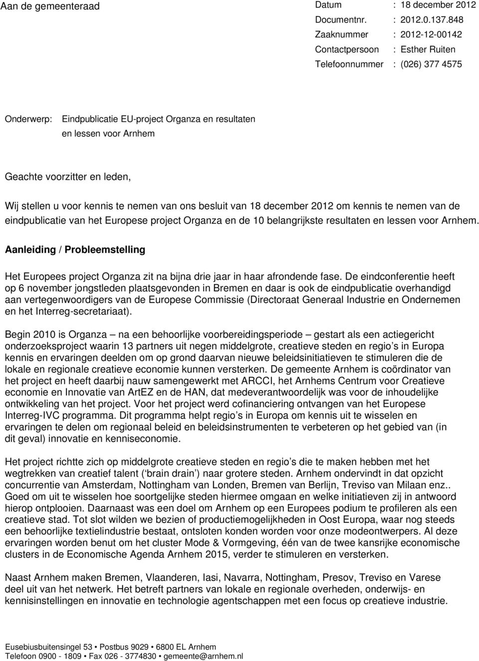 stellen u vr kennis te nemen van ns besluit van 18 december 2012 m kennis te nemen van de eindpublicatie van het Eurpese prject Organza en de 10 belangrijkste resultaten en lessen vr Arnhem.