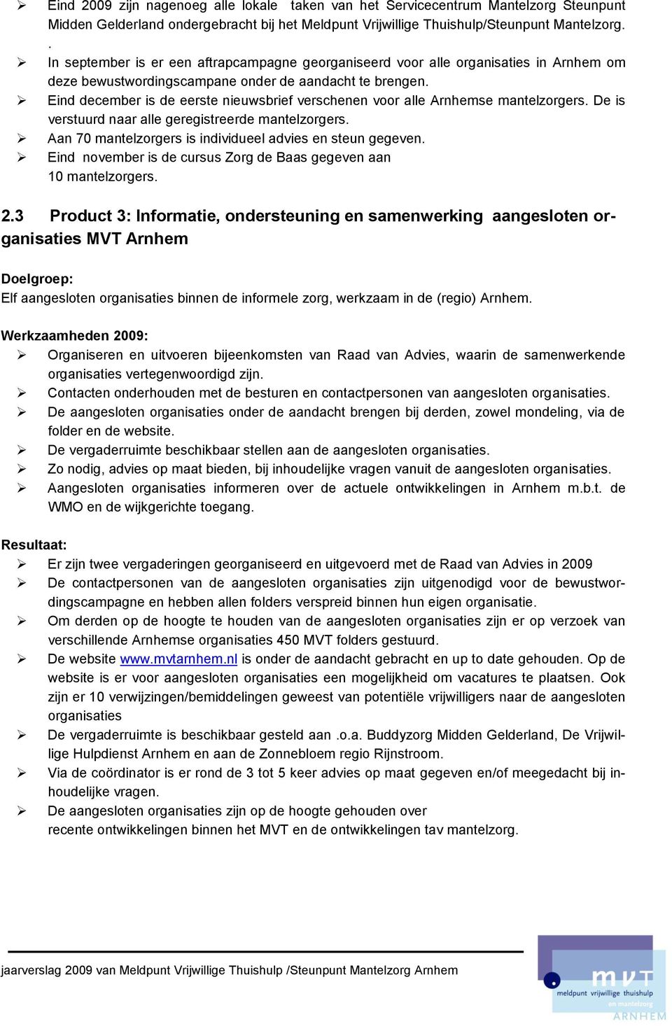 Eind december is de eerste nieuwsbrief verschenen voor alle Arnhemse mantelzorgers. De is verstuurd naar alle geregistreerde mantelzorgers. Aan 70 mantelzorgers is individueel advies en steun gegeven.