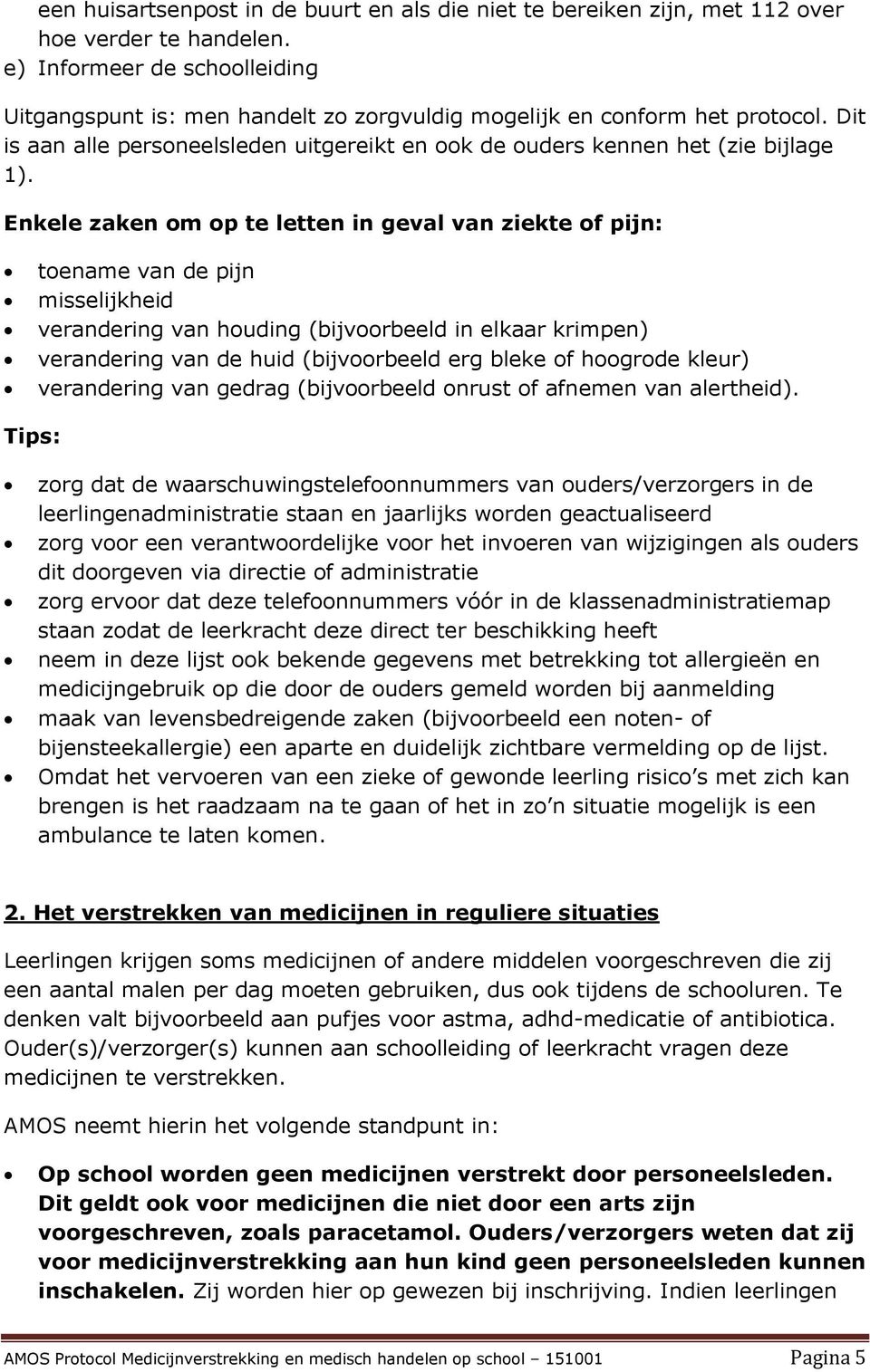 Enkele zaken om op te letten in geval van ziekte of pijn: toename van de pijn misselijkheid verandering van houding (bijvoorbeeld in elkaar krimpen) verandering van de huid (bijvoorbeeld erg bleke of