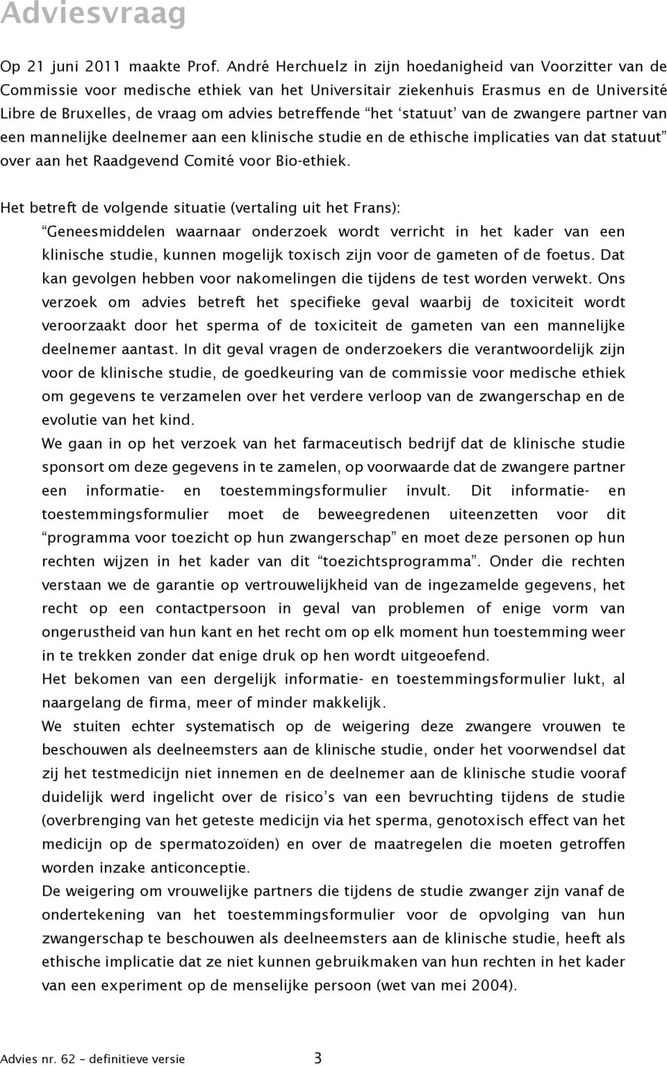 het statuut van de zwangere partner van een mannelijke deelnemer aan een klinische studie en de ethische implicaties van dat statuut over aan het Raadgevend Comité voor Bio-ethiek.