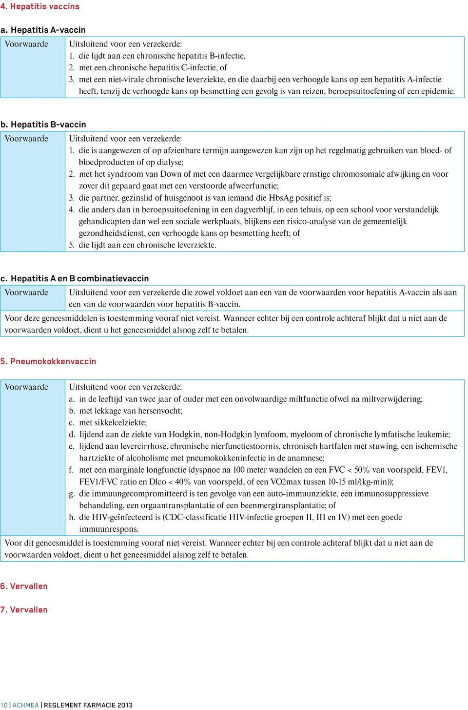 een epidemie. b. Hepatitis B-vaccin Voorwaarde Uitsluitend voor een verzekerde: 1.