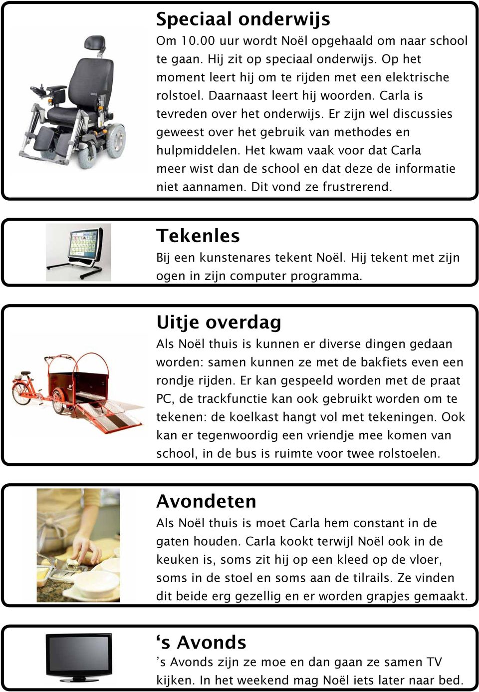 Het kwam vaak voor dat Carla meer wist dan de school en dat deze de informatie niet aannamen. Dit vond ze frustrerend. Bij een kunstenares tekent Noël.