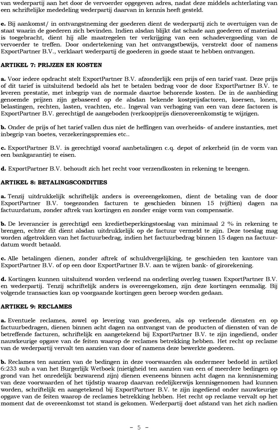 Bij aankomst/ in ontvangstneming der goederen dient de wederpartij zich te overtuigen van de staat waarin de goederen zich bevinden.