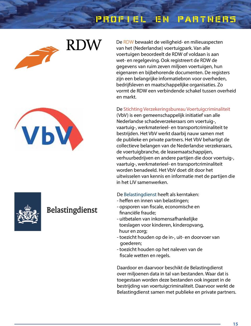 De registers zijn een belangrijke informatiebron voor overheden, bedrijfsleven en maatschappelijke organisaties. Zo vormt de RDW een verbindende schakel tussen overheid en markt.