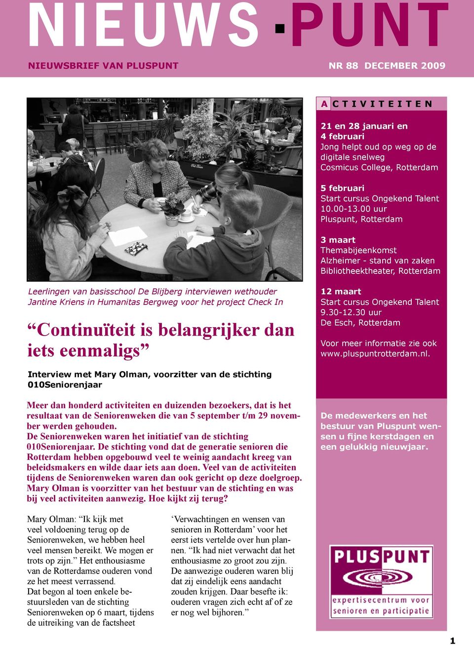 00 uur Pluspunt, Rotterdam 3 maart Themabijeenkomst Alzheimer - stand van zaken Bibliotheektheater, Rotterdam Leerlingen van basisschool De Blijberg interviewen wethouder Jantine Kriens in Humanitas