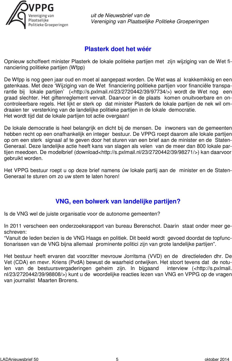 Met deze Wijziging van de Wet financiering politieke partijen voor financiële transparantie bij lokale partijen (<http://s.pxlmail.nl/23/2720442/39/97734/>) wordt de Wet nog een graad slechter.