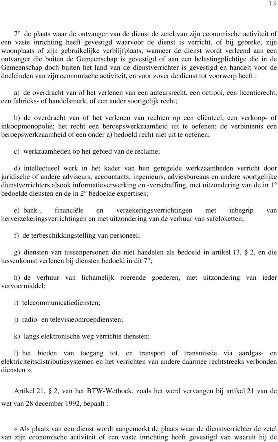 dienstverrichter is gevestigd en handelt voor de doeleinden van zijn economische activiteit, en voor zover de dienst tot voorwerp heeft : a) de overdracht van of het verlenen van een auteursrecht,