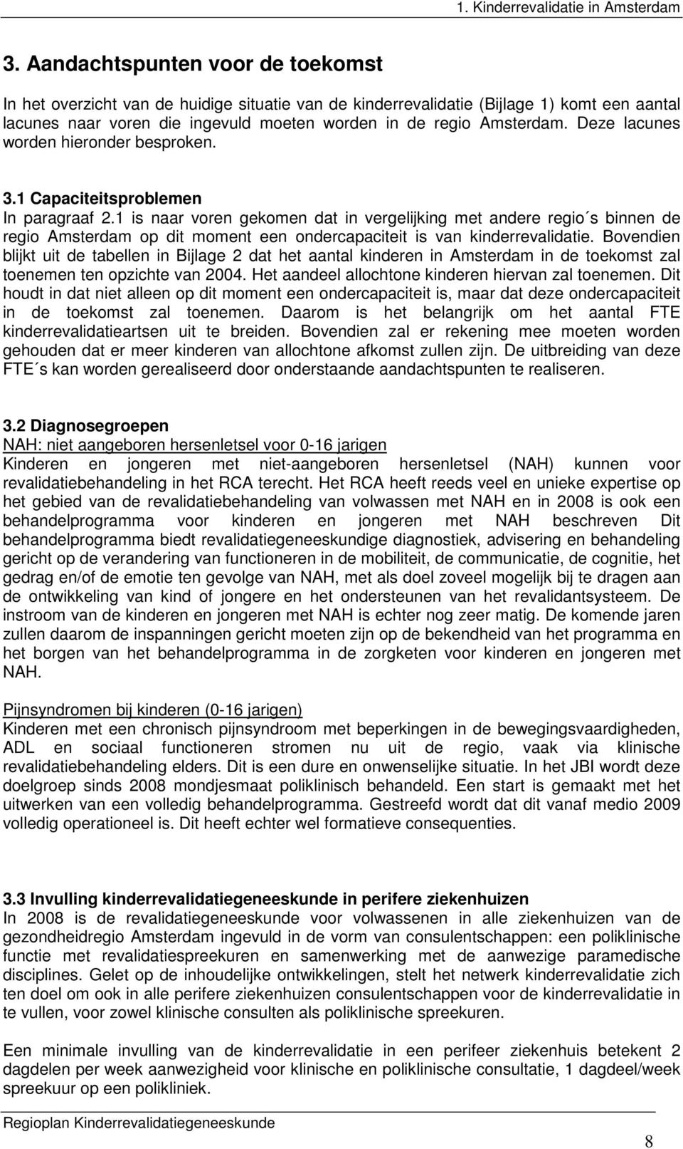 1 is naar voren gekomen dat in vergelijking met andere regio s binnen de regio Amsterdam op dit moment een ondercapaciteit is van kinderrevalidatie.