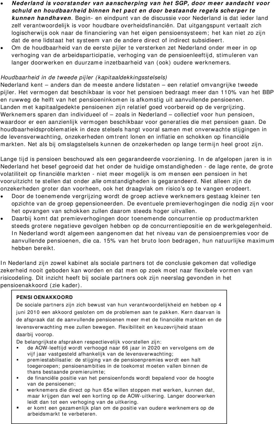 Dat uitgangspunt vertaalt zich logischerwijs ook naar de financiering van het eigen pensioensysteem; het kan niet zo zijn dat de ene lidstaat het systeem van de andere direct of indirect subsidieert.