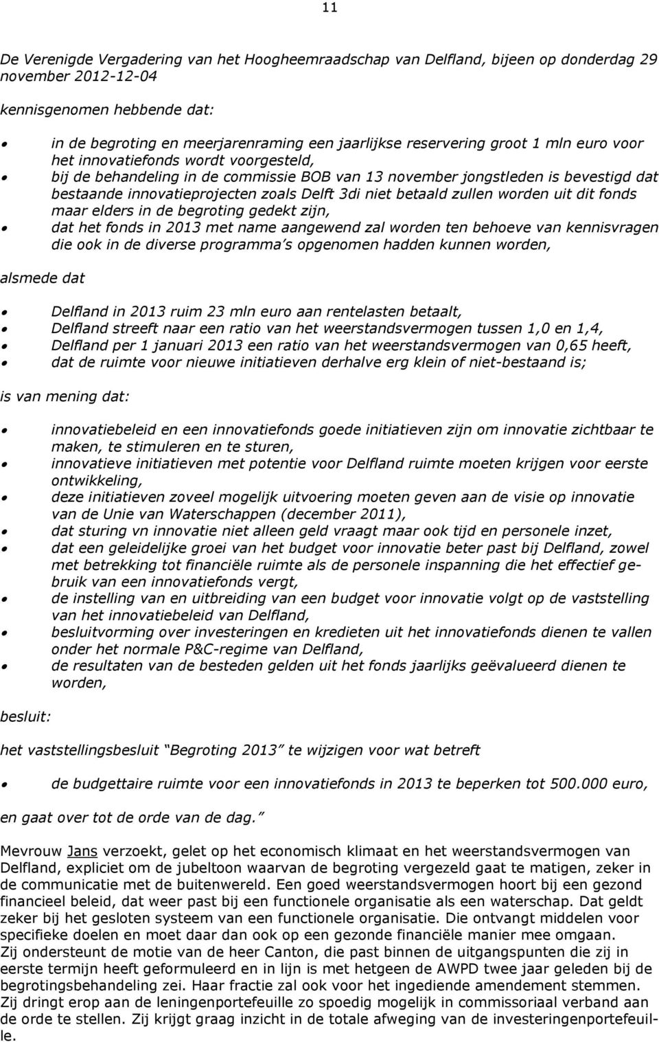 3di niet betaald zullen worden uit dit fonds maar elders in de begroting gedekt zijn, dat het fonds in 2013 met name aangewend zal worden ten behoeve van kennisvragen die ook in de diverse programma