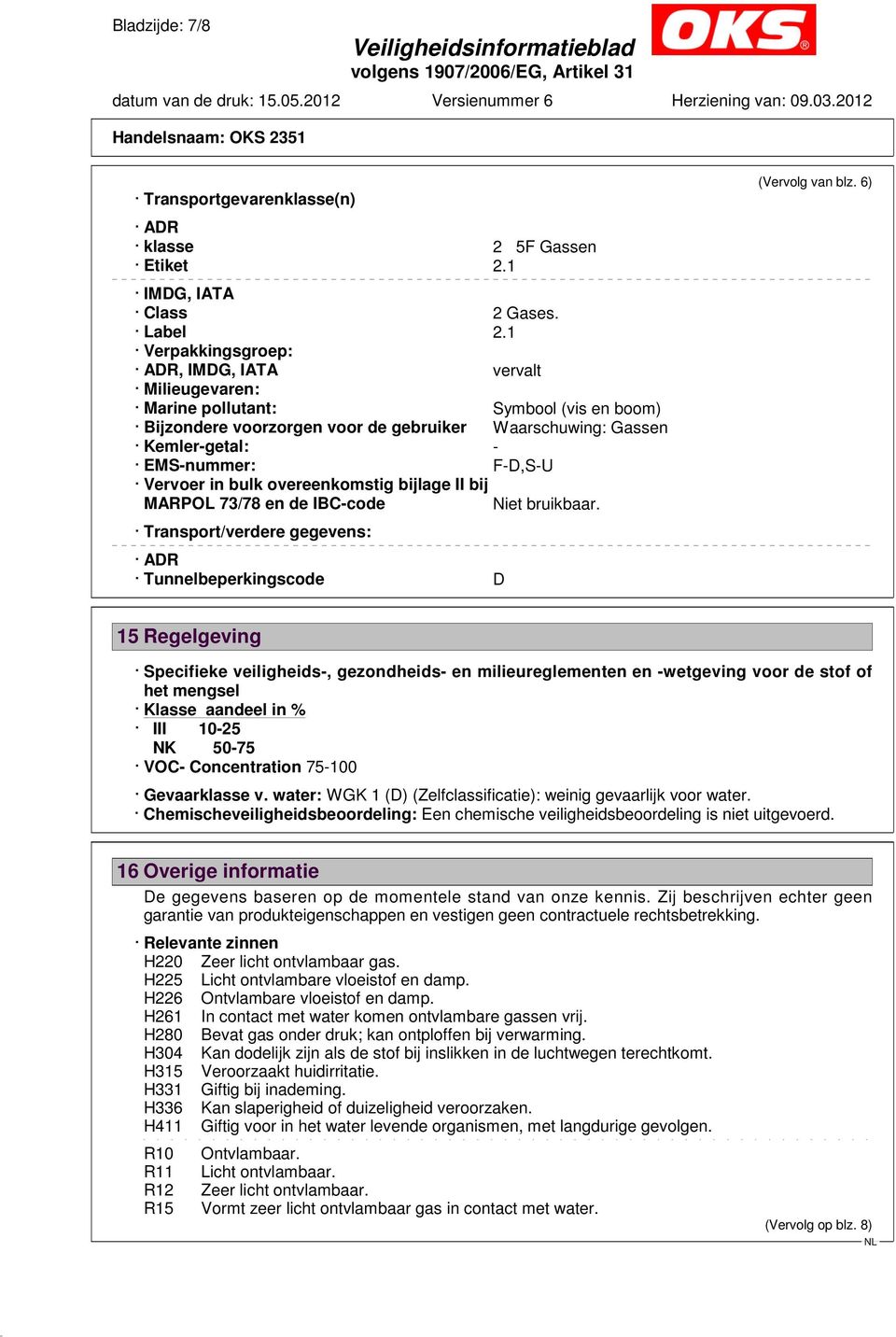 Vervoer in bulk overeenkomstig bijlage II bij MARPOL 73/78 en de IBC-code Niet bruikbaar. Transport/verdere gegevens: ADR Tunnelbeperkingscode D (Vervolg van blz.