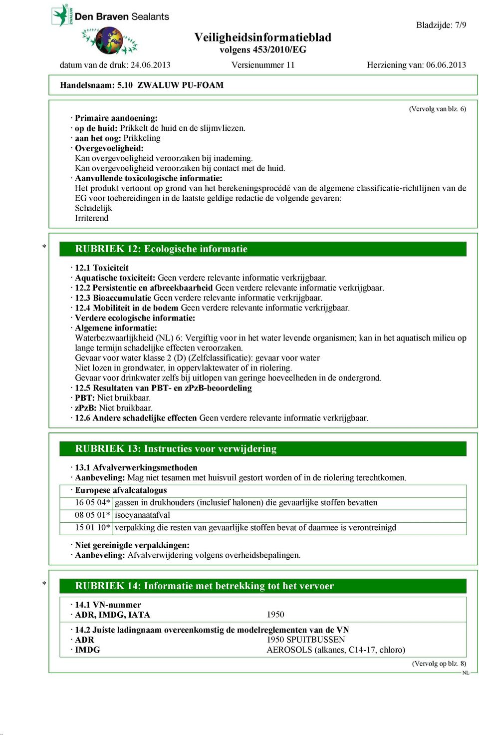 Aanvullende toxicologische informatie: Het produkt vertoont op grond van het berekeningsprocédé van de algemene classificatie-richtlijnen van de EG voor toebereidingen in de laatste geldige redactie