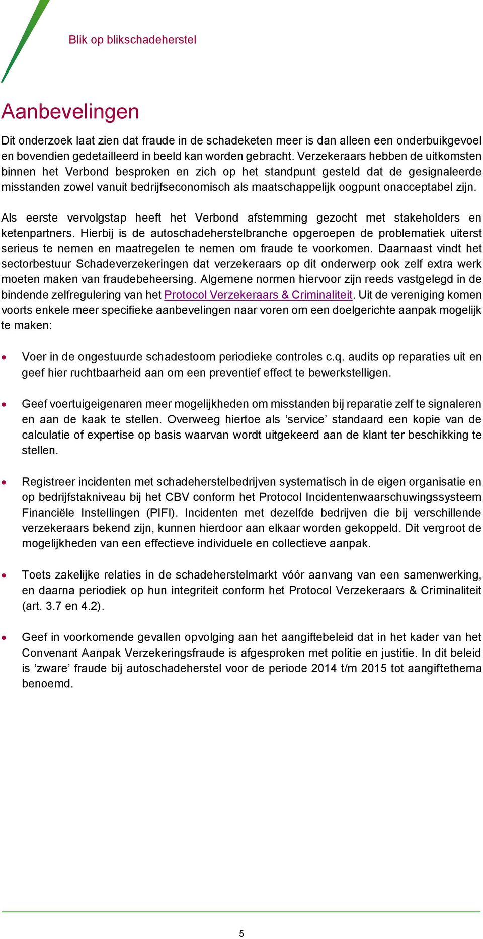 onacceptabel zijn. Als eerste vervolgstap heeft het Verbond afstemming gezocht met stakeholders en ketenpartners.