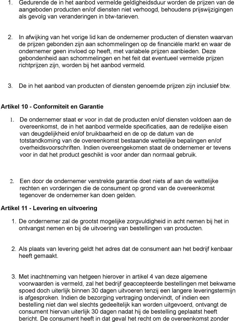 In afwijking van het vorige lid kan de ondernemer producten of diensten waarvan de prijzen gebonden zijn aan schommelingen op de financiële markt en waar de ondernemer geen invloed op heeft, met