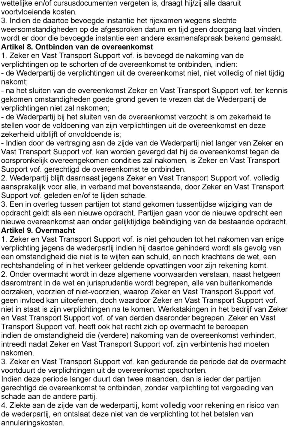 examenafspraak bekend gemaakt. Artikel 8. Ontbinden van de overeenkomst 1. Zeker en Vast Transport Support vof.