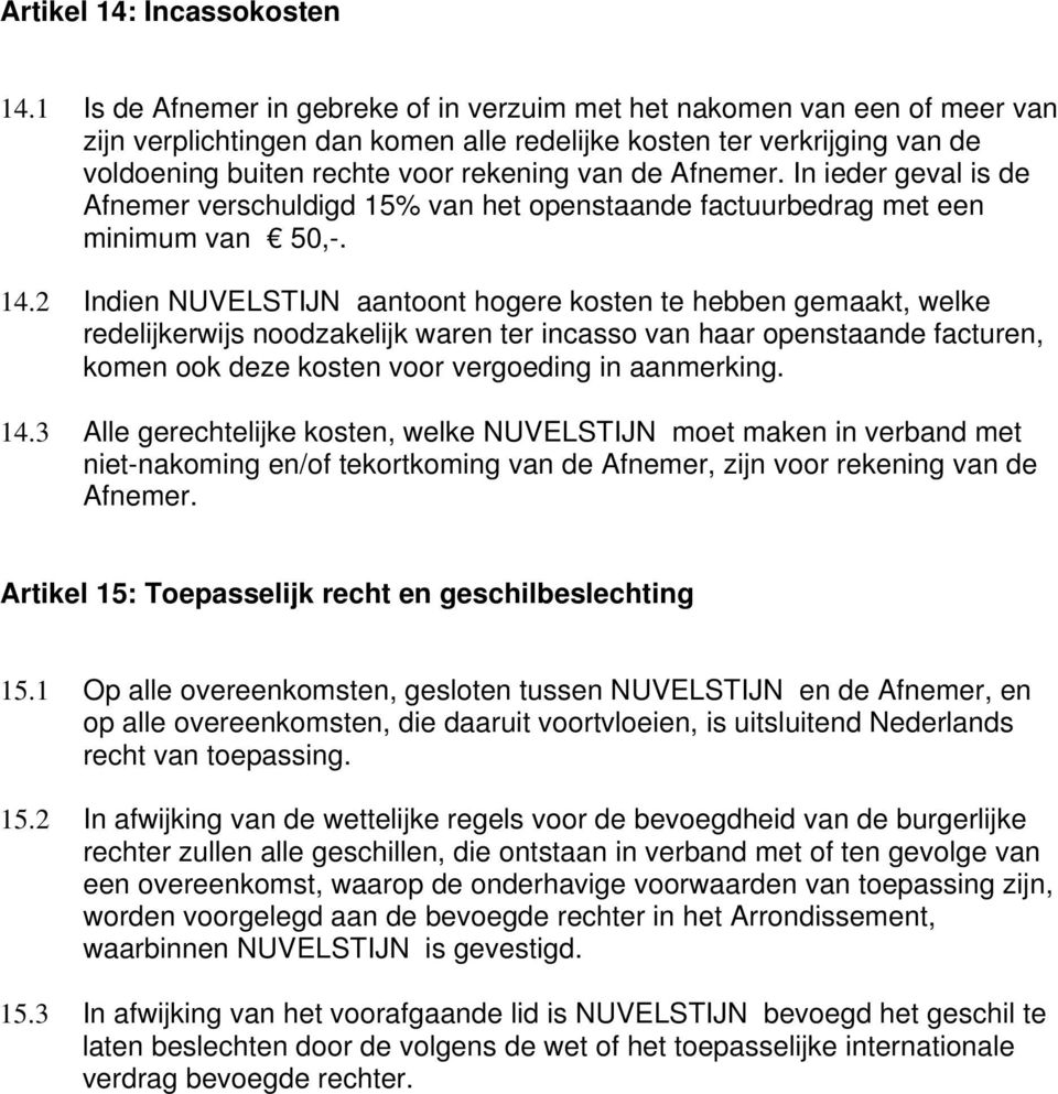 Afnemer. In ieder geval is de Afnemer verschuldigd 15% van het openstaande factuurbedrag met een minimum van 50,-. 14.