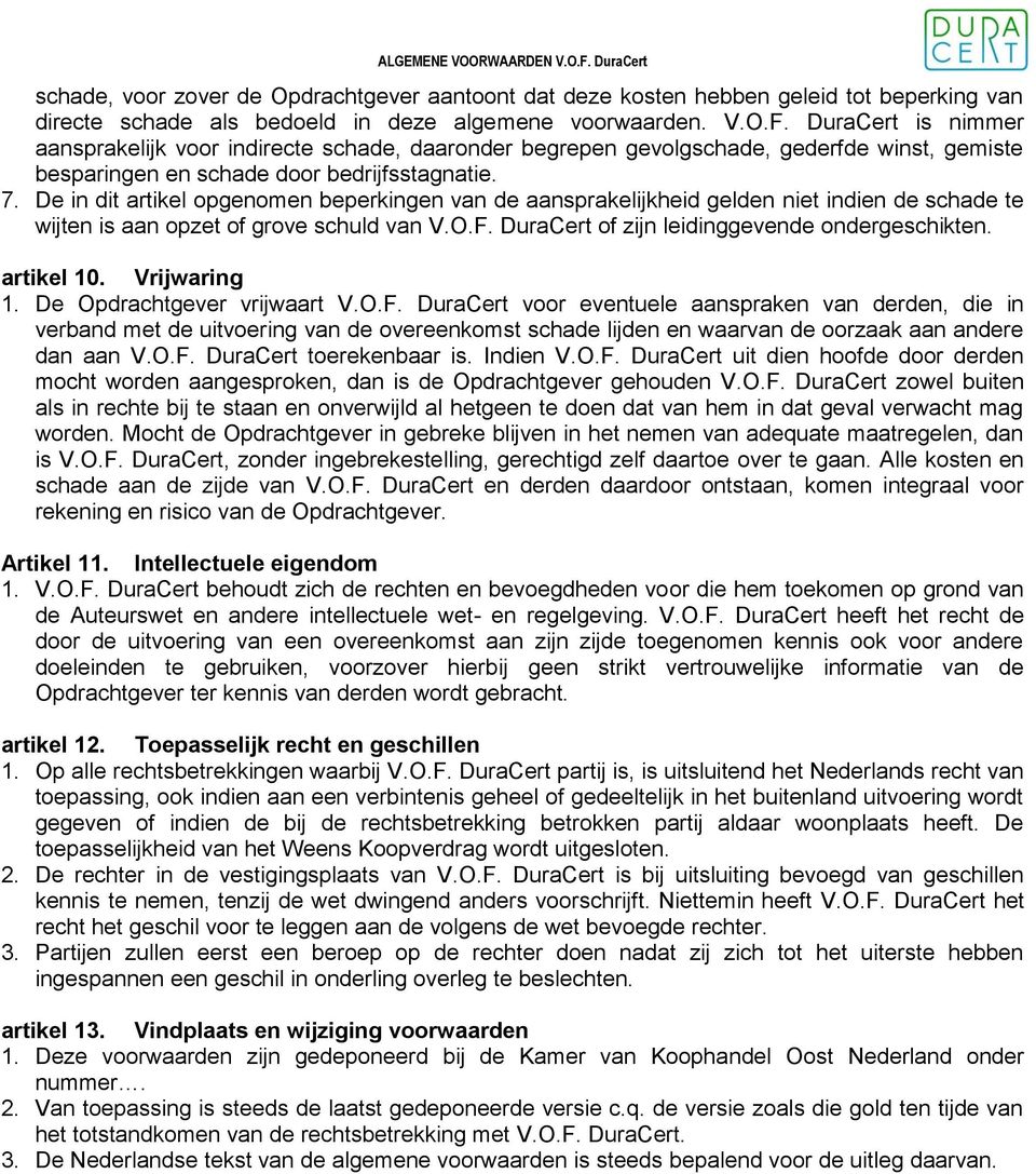 De in dit artikel opgenomen beperkingen van de aansprakelijkheid gelden niet indien de schade te wijten is aan opzet of grove schuld van V.O.F. DuraCert of zijn leidinggevende ondergeschikten.